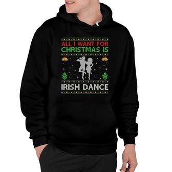 Funny All I Want For Christmas Is Ugly Irish Dance Christmas Hoodie | Mazezy