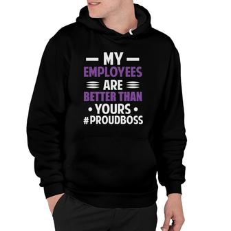 Funny Boss's Day My Employees Are Better Than Yours Gift Hoodie