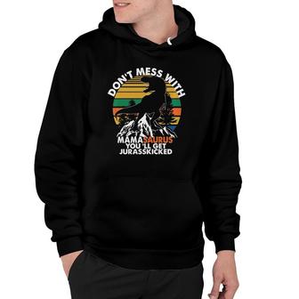 Funny Don't Mess With Mamasaurus You'll Get Jurasskicked Hoodie | Mazezy