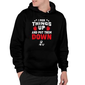 Funny Fitness Gym - I Pick Things Up And Put Them Down Hoodie | Mazezy CA