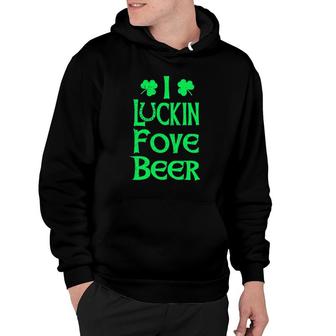 Funny I Luckin Fove Beer St Patrick's Day Love Drink Hoodie | Mazezy