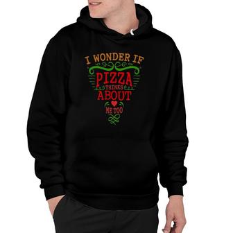 Funny I Wonder If Pizza Thinks About Me Hoodie | Mazezy