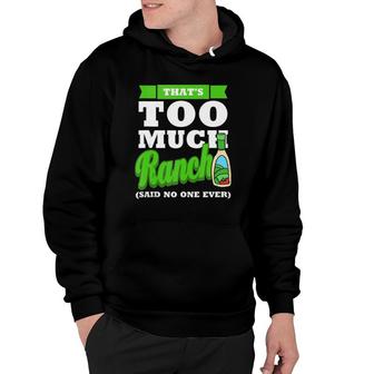 Funny Ranch Dressing Gift Too Much Gag Gift Men Women Dad Hoodie | Mazezy