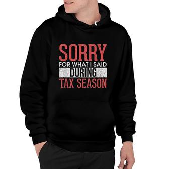 Funny Sorry For What I Said During Tax Season Accounting Cpa Hoodie | Mazezy