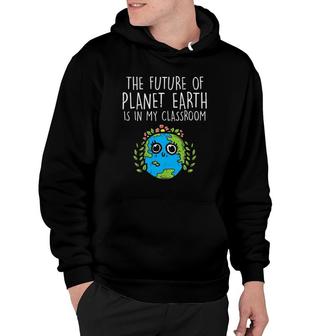 Future Of Earth In My Classroom Cute Planet Science Teacher Hoodie | Mazezy