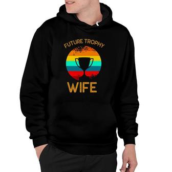 Future Trophy Wife To Be Funny Vintage Wedding Anniversary Hoodie