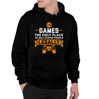 Games The Only Place To Kill Stupid People Legally Apparels Hoodie | Mazezy