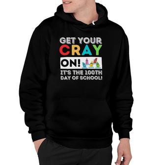 Get Your Cray On 100Th Day Of School 100 Days Of School Hoodie | Mazezy