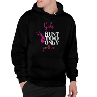 Girls Hunt Too Only Prettier Pretty Hunting Deer Elk Hunt Hoodie | Mazezy