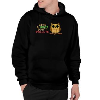 Give A Hoot Don't Pollute Earth Day Gifts , Go Green Hoodie | Mazezy