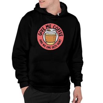 Give Me Coffee And No One Gets Hurt Funny Caffeine Addict Hoodie | Mazezy