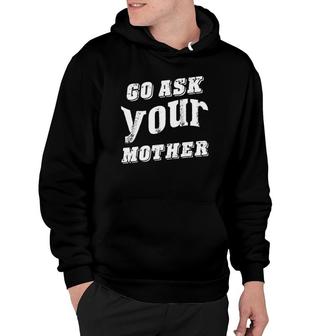 Go Ask Your Mother Funny Gift For Dad Family Hoodie | Mazezy
