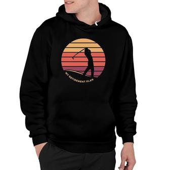 Golfer Funny My Retirement Plan Is On The Golf Course Hoodie | Mazezy