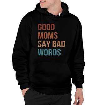 Good Moms Say Bad Words Momlife Funny Vintage Mothers Hoodie | Mazezy
