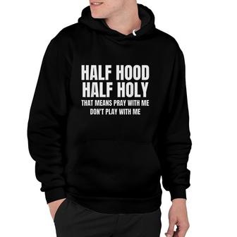 Half Hood Half Holy That Means Pray With Me Funny Half And Half Hoodie - Thegiftio UK