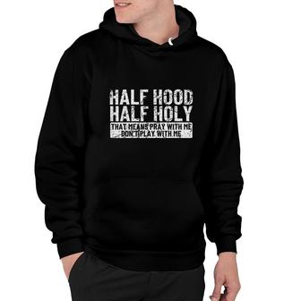 Half Hood Half Holy That Means Pray With Me Funny Rest Hoodie - Thegiftio UK