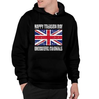 Happy Treason Day Ungrateful Colonials 4th Of July Hoodie | Mazezy