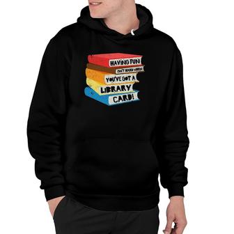 Having Fun Isn't Hard When You've Got A Library Card Book Hoodie | Mazezy