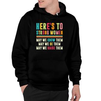 Here's To Strong Women May We Know Them May We Be Them Hoodie | Mazezy