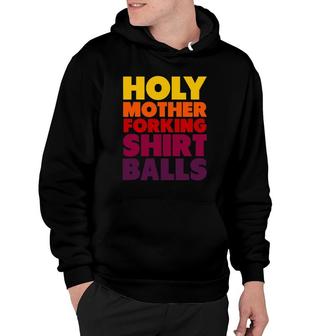 Holy Mother Forking Balls Sarcastic Savage Hoodie | Mazezy