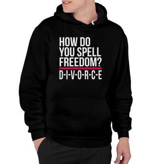 How Do You Spell Freedom Divorce Funny Party Hoodie | Mazezy