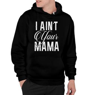 I Ain't Your Mama Funny Hip Hop Urban Hoodie | Mazezy