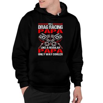 I Am A Drag Racing Papa Much Cooler Hoodie | Mazezy