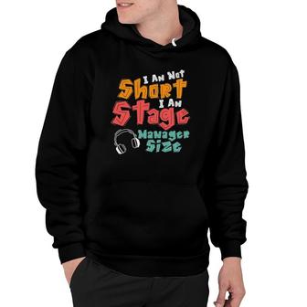 I Am Not Short I Am Stage Manager Size Musical Hoodie | Mazezy