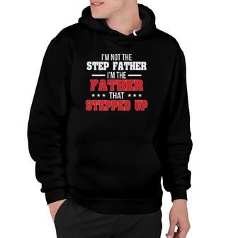 I Am Not The Step Father I'm The Father That Stepped Up Dad Hoodie | Mazezy