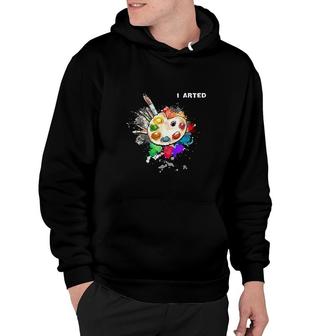 I Arted Funny Art Cool Graphic Colorful Artist Gift Hoodie - Seseable