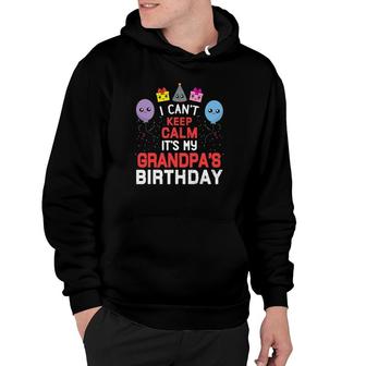 I Cant Keep Calm Its My Grandpas Birthday Hoodie - Thegiftio UK