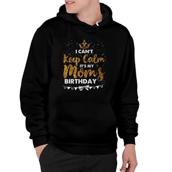I Can't Keep Calm It's My Mom Birthday Mother's Day Gifts Hoodie | Mazezy CA