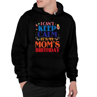 I Can't Keep Calm It's My Mom's Birthday Happy Mother Hoodie | Mazezy