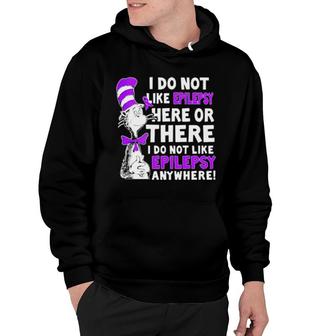 I Don't Like Epilepsy Here Or There I Do Not Like Epilepsy Anywhere Hoodie | Mazezy