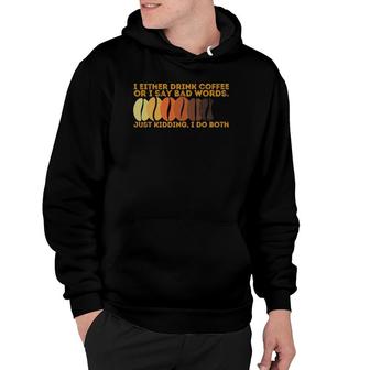 I Either Drink Coffee Or I Say Bad Words Mom Life Gift Hoodie | Mazezy