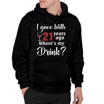 I Gave Birth 21 Years Ago Where Is My Drink Birthday Gifts Hoodie - Seseable