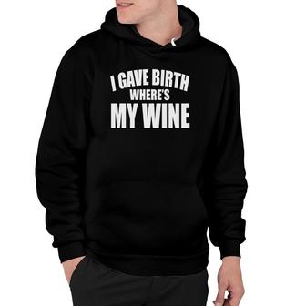 I Gave Birth Where's My Wine Funny Mom Mothers Pregnancy Hoodie | Mazezy