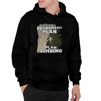 I Have A Retirement Plan I Plan On Climbing Hoodie | Mazezy