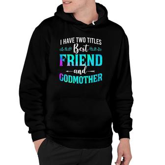 I Have Two Titles Best Friend And Godmother Watercolor Hoodie | Mazezy