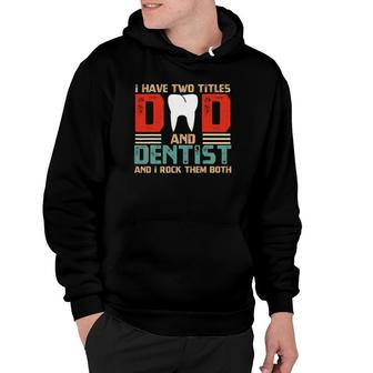 I Have Two Titles Dad And Dentist Fathers Day Gift Hoodie | Mazezy