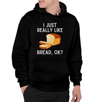 I Just Really Like Bread Ok Funny Bread Lover Pullover Hoodie | Mazezy DE
