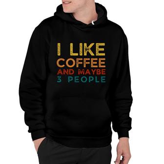 I Like Coffee And Maybe 3 People Hoodie | Mazezy