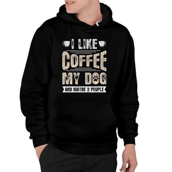 I Like Coffee My Dog And Maybe 2 People Hoodie | Mazezy