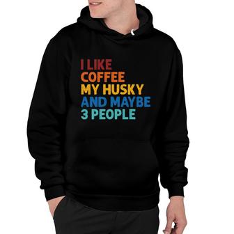 I Like Coffee My Husky And Maybe 3 People Hoodie | Mazezy