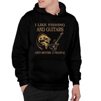 I Like Fishing And Guitars And Maybe 3 People Hoodie | Mazezy
