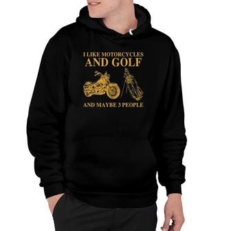 I Like Motorcycles And Golf And Maybe 3 People Hoodie | Mazezy