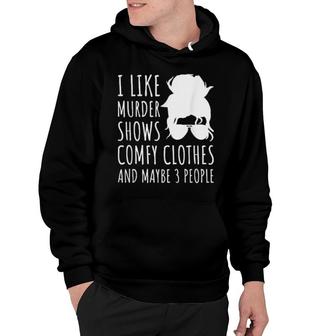 I Like Murder Shows Comfy Clothes And Maybe 3 People Hoodie | Mazezy