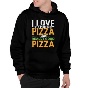 I Love 2 Things Pizza And Really Good Pizza Hoodie | Mazezy