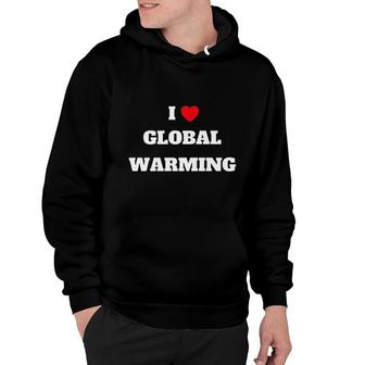 I Love Global Warming Climate Change Hoodie | Mazezy