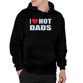 I Love Hot Dads I Heart Hot Dad Love Hot Dads Father's Day Hoodie | Mazezy